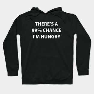 There's A 99% Chance I'm Hungry Hoodie